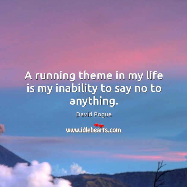 A running theme in my life is my inability to say no to anything. David Pogue Picture Quote