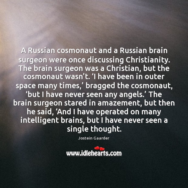 A Russian cosmonaut and a Russian brain surgeon were once discussing Christianity. Jostein Gaarder Picture Quote