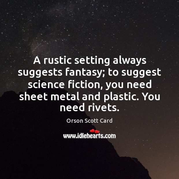 A rustic setting always suggests fantasy; to suggest science fiction, you need Orson Scott Card Picture Quote