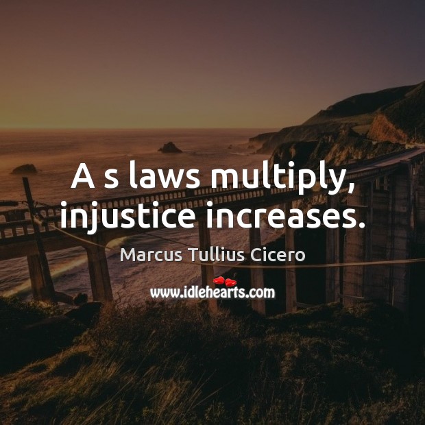A s laws multiply, injustice increases. Marcus Tullius Cicero Picture Quote