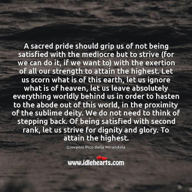A sacred pride should grip us of not being satisfied with the Giovanni Pico della Mirandola Picture Quote
