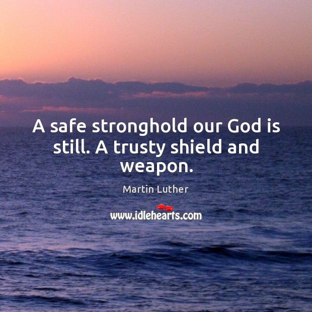 A safe stronghold our God is still. A trusty shield and weapon. Image