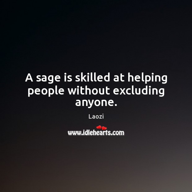 A sage is skilled at helping people without excluding anyone. Laozi Picture Quote