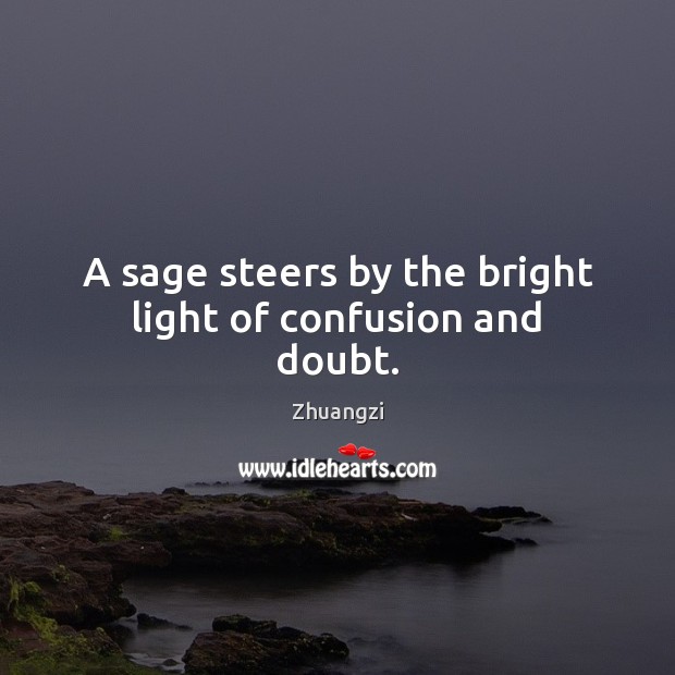 A sage steers by the bright light of confusion and doubt. Zhuangzi Picture Quote