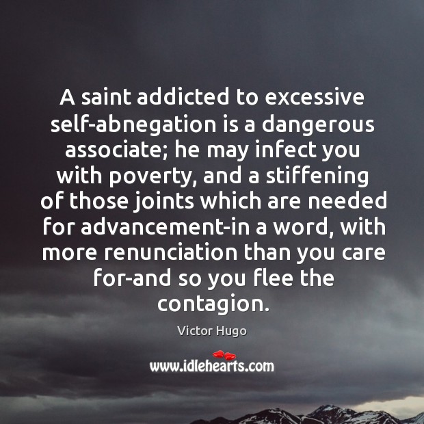 A saint addicted to excessive self-abnegation is a dangerous associate; he may Victor Hugo Picture Quote