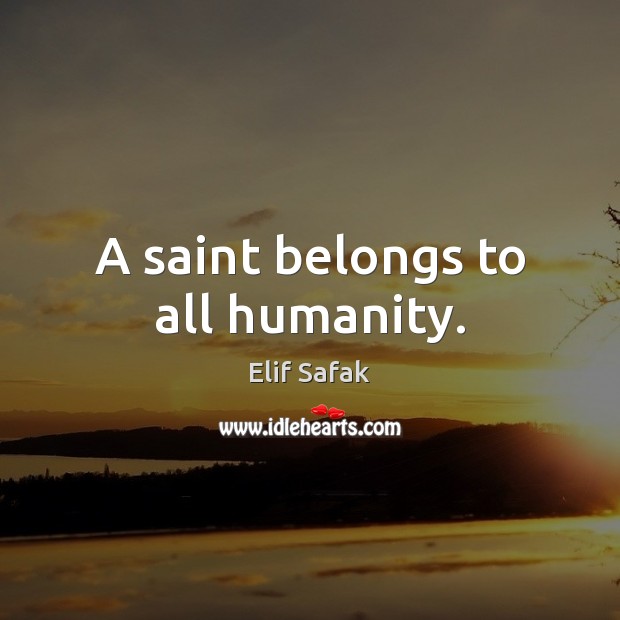 A saint belongs to all humanity. Elif Safak Picture Quote