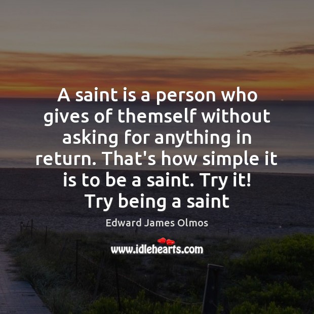 A saint is a person who gives of themself without asking for Image