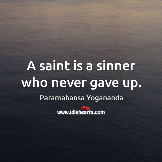 A saint is a sinner who never gave up. Paramahansa Yogananda Picture Quote