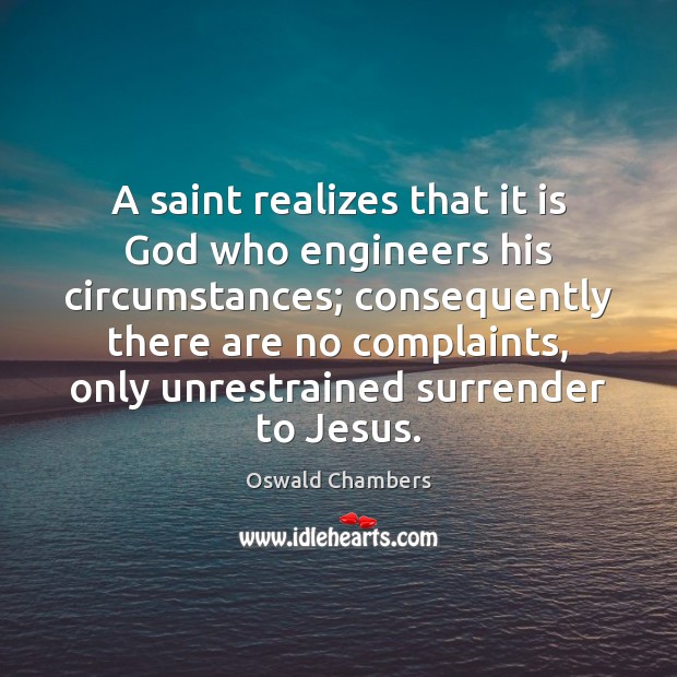 A saint realizes that it is God who engineers his circumstances; consequently Oswald Chambers Picture Quote