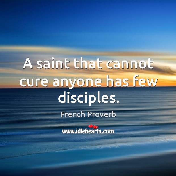 A saint that cannot cure anyone has few disciples. Image