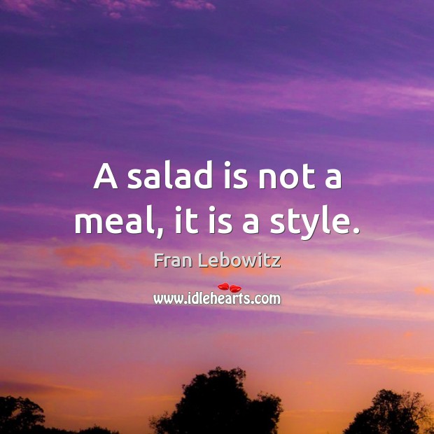 A salad is not a meal, it is a style. Image