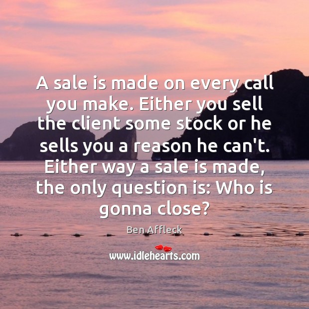 A sale is made on every call you make. Either you sell Image