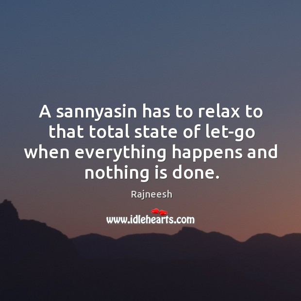 A sannyasin has to relax to that total state of let-go when Image