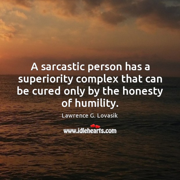 A sarcastic person has a superiority complex that can be cured only Lawrence G. Lovasik Picture Quote