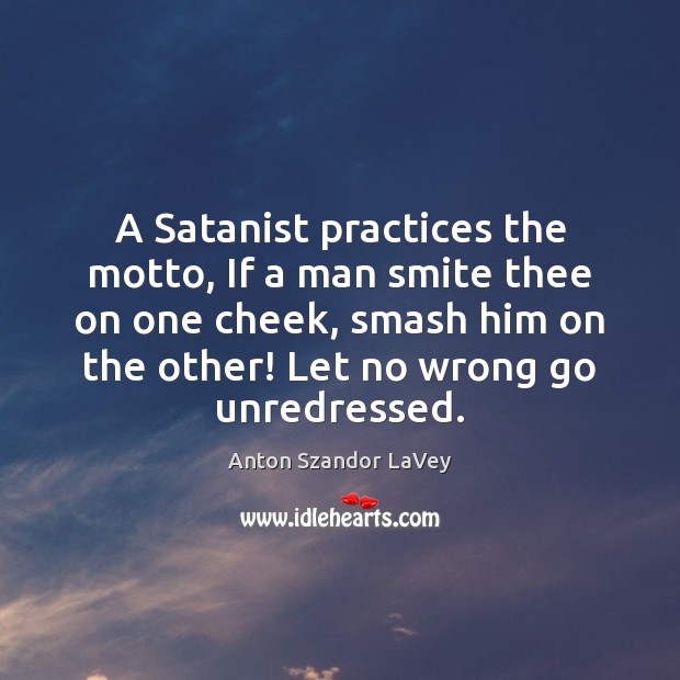 A Satanist practices the motto, If a man smite thee on one Anton Szandor LaVey Picture Quote
