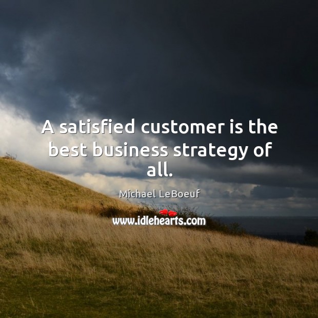 A satisfied customer is the best business strategy of all. Michael LeBoeuf Picture Quote