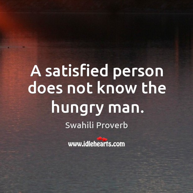 A satisfied person does not know the hungry man. Swahili Proverbs Image