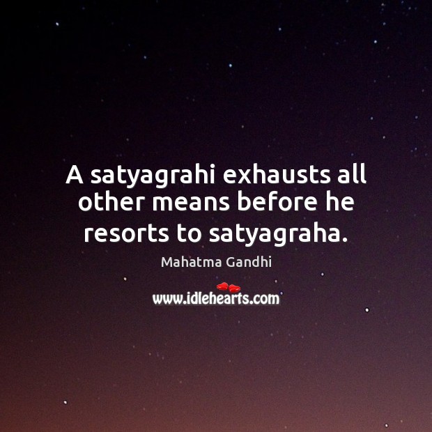 A satyagrahi exhausts all other means before he resorts to satyagraha. Image