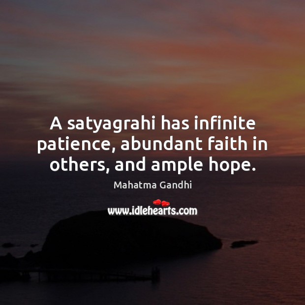 A satyagrahi has infinite patience, abundant faith in others, and ample hope. Image