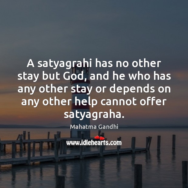 A satyagrahi has no other stay but God, and he who has Image