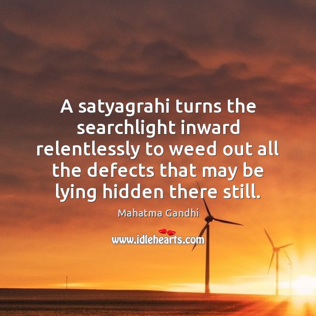 A satyagrahi turns the searchlight inward relentlessly to weed out all the Image