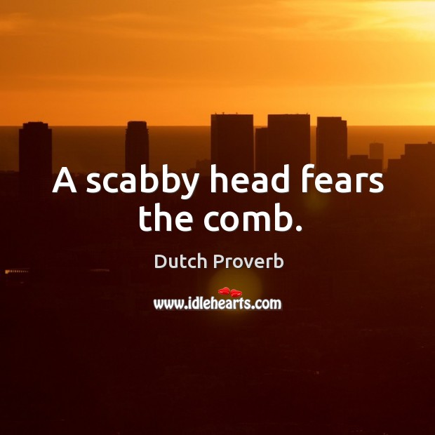 A scabby head fears the comb. Image