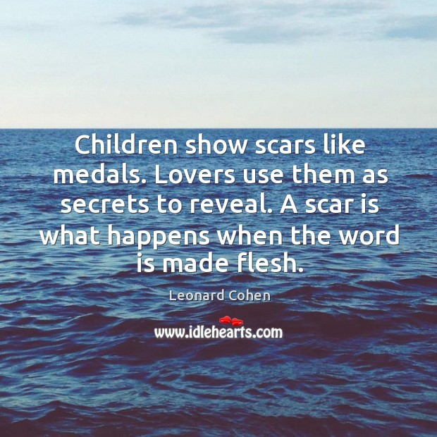 A scar is what happens when the word is made flesh. Leonard Cohen Picture Quote