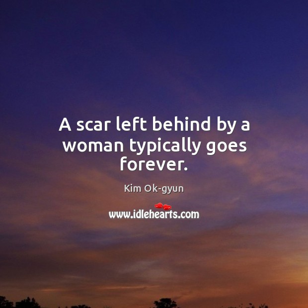 A scar left behind by a woman typically goes forever. Kim Ok-gyun Picture Quote