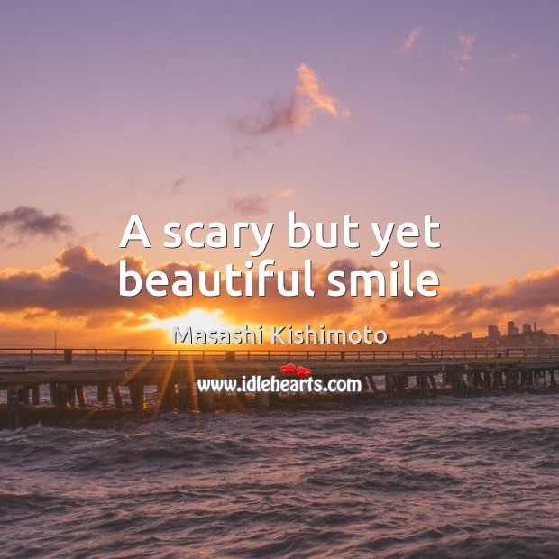 A scary but yet beautiful smile Masashi Kishimoto Picture Quote