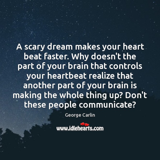 A scary dream makes your heart beat faster. Why doesn’t the part George Carlin Picture Quote