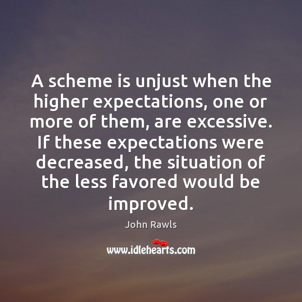 A scheme is unjust when the higher expectations, one or more of John Rawls Picture Quote