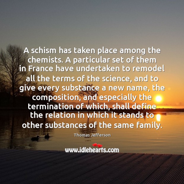 A schism has taken place among the chemists. A particular set of Thomas Jefferson Picture Quote