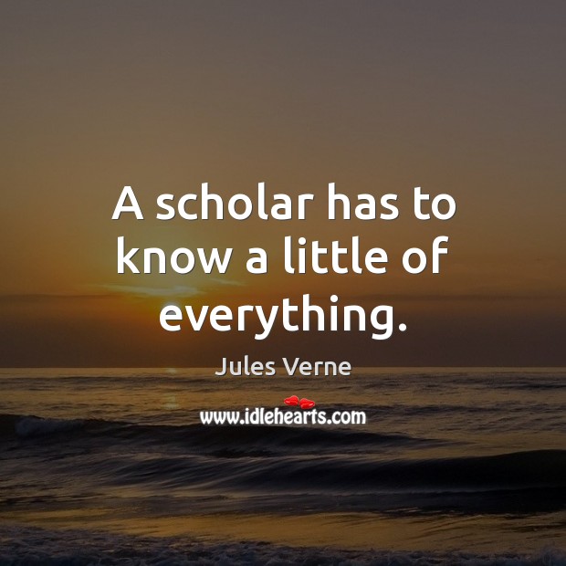 A scholar has to know a little of everything. Image