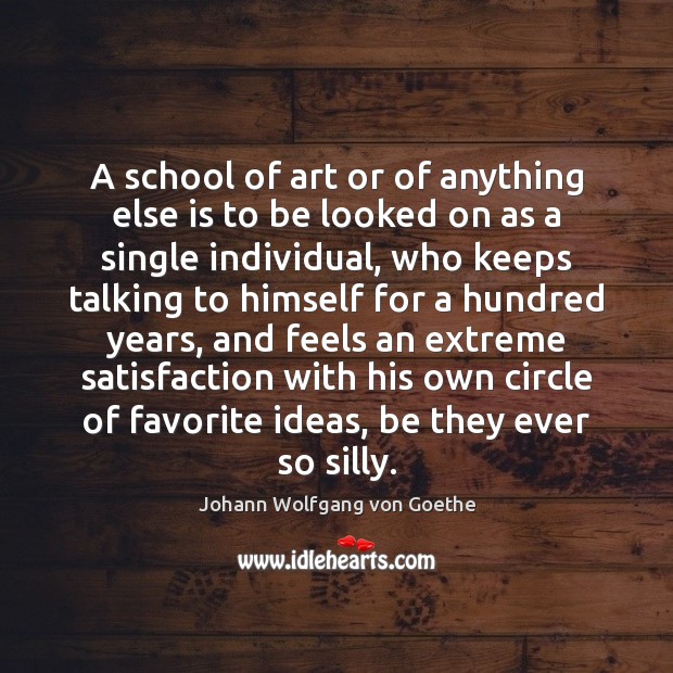 A school of art or of anything else is to be looked Johann Wolfgang von Goethe Picture Quote
