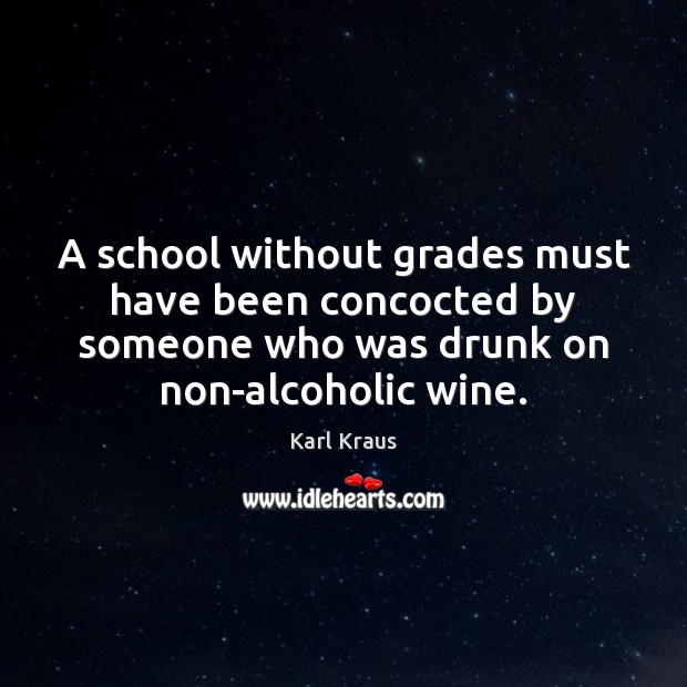 A school without grades must have been concocted by someone who was Karl Kraus Picture Quote