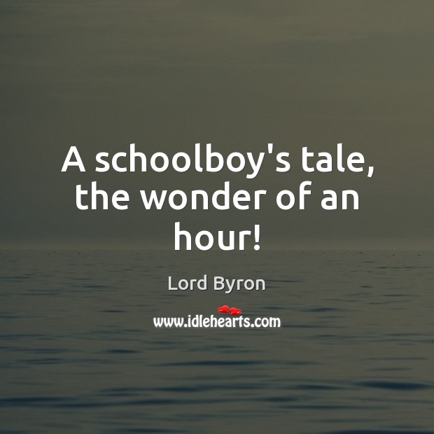 A schoolboy’s tale, the wonder of an hour! Lord Byron Picture Quote