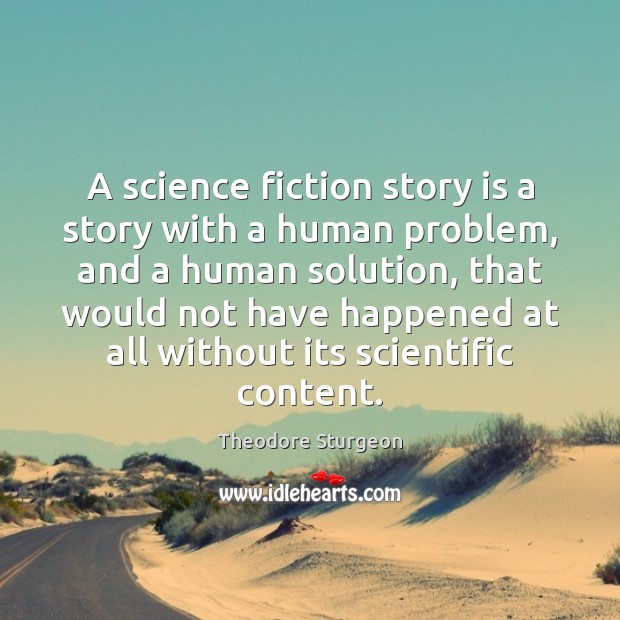 A science fiction story is a story with a human problem, and Theodore Sturgeon Picture Quote
