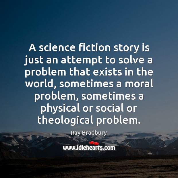 A science fiction story is just an attempt to solve a problem Ray Bradbury Picture Quote