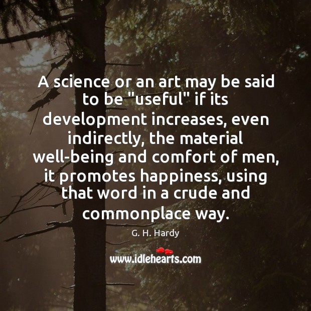 A science or an art may be said to be “useful” if G. H. Hardy Picture Quote