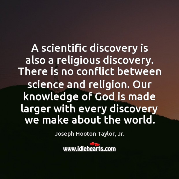A scientific discovery is also a religious discovery. There is no conflict Joseph Hooton Taylor, Jr. Picture Quote