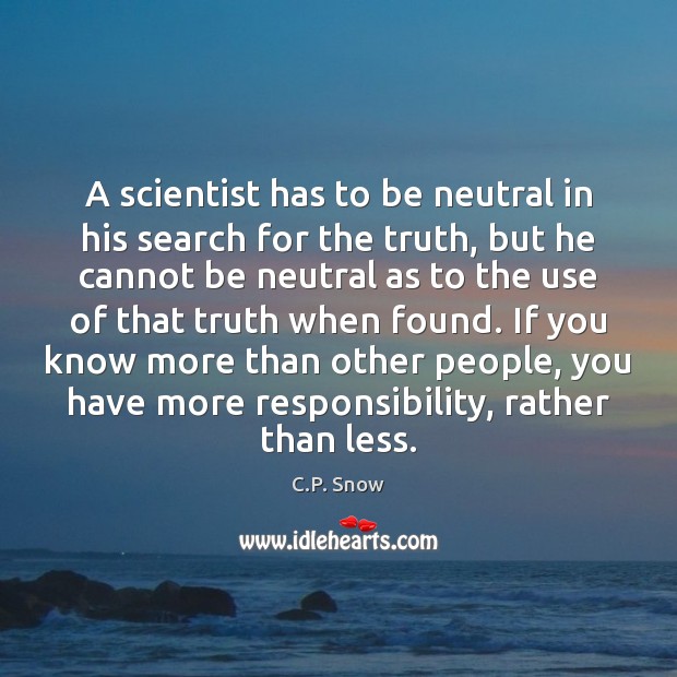 A scientist has to be neutral in his search for the truth, C.P. Snow Picture Quote