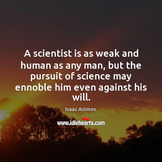 A scientist is as weak and human as any man, but the Isaac Asimov Picture Quote