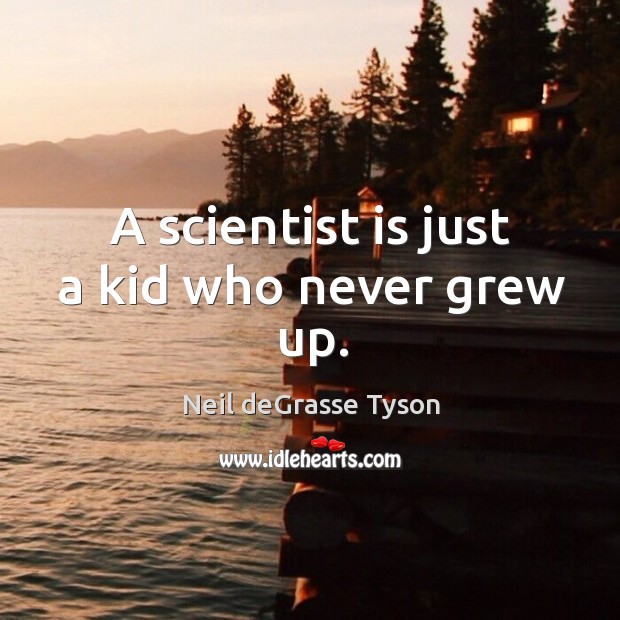 A scientist is just a kid who never grew up. Neil deGrasse Tyson Picture Quote