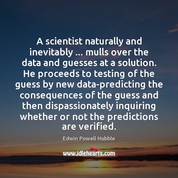 A scientist naturally and inevitably … mulls over the data and guesses at Edwin Powell Hubble Picture Quote
