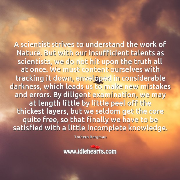 A scientist strives to understand the work of Nature. But with our Torbern Bergman Picture Quote