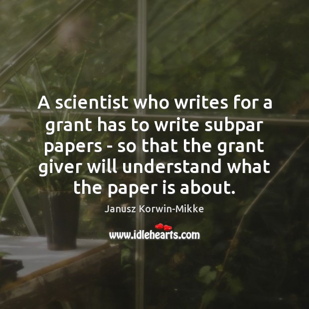 A scientist who writes for a grant has to write subpar papers Janusz Korwin-Mikke Picture Quote