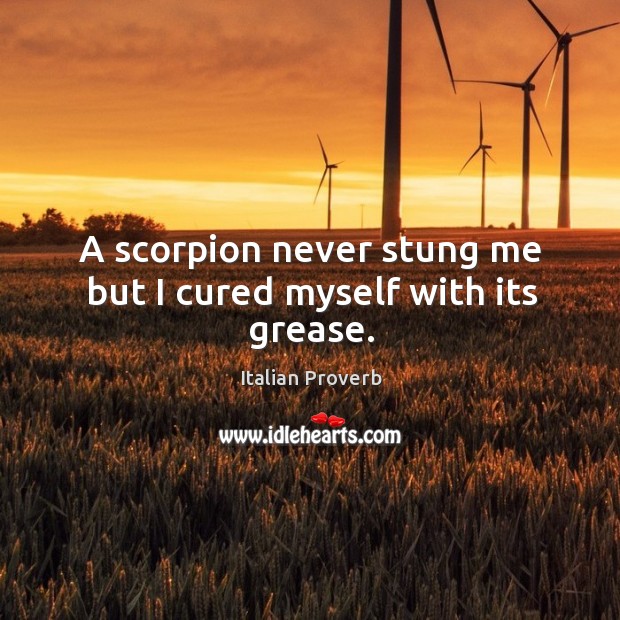 A scorpion never stung me but I cured myself with its grease. Image