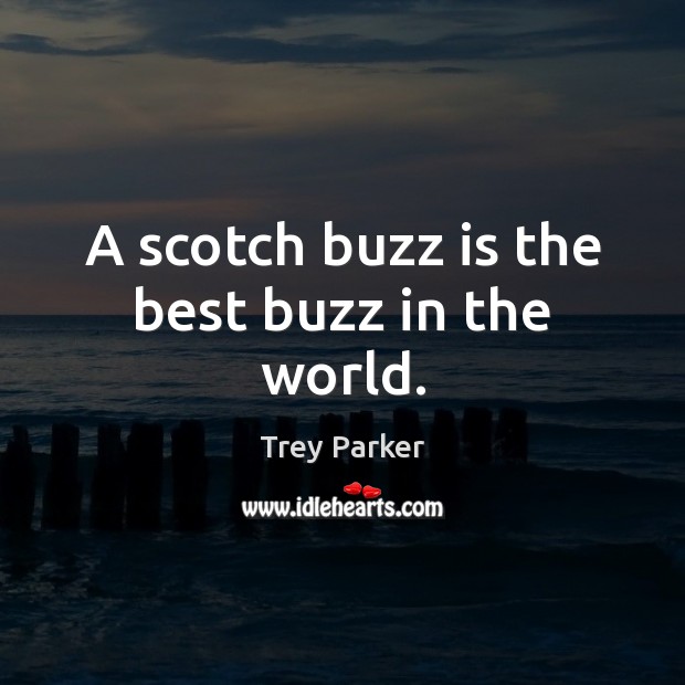 A scotch buzz is the best buzz in the world. Image