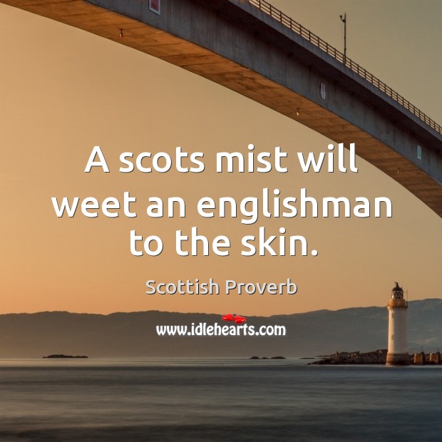 A scots mist will weet an englishman to the skin. Image