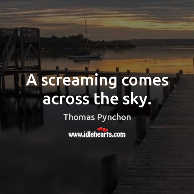 A screaming comes across the sky. Thomas Pynchon Picture Quote